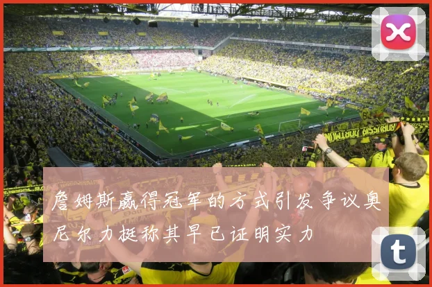 詹姆斯赢得冠军的方式引发争议奥尼尔力挺称其早已证明实力